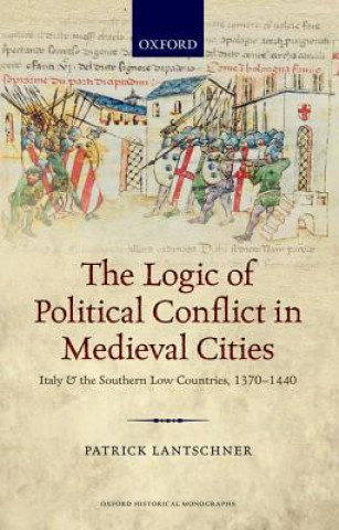 Książka Logic of Political Conflict in Medieval Cities Patrick Lantschner