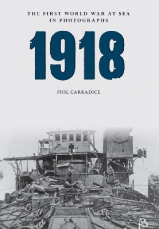 Kniha 1918 The First World War at Sea in photographs Phil Carradice