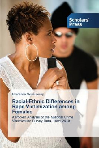 Kniha Racial-Ethnic Differences in Rape Victimization among Females Ekaterina Gorislavsky