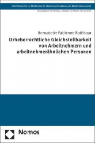 Knjiga Urheberrechtliche Gleichstellbarkeit von Arbeitnehmern und arbeitnehmerähnlichen Personen Bernadette Fabienne Rothhaar