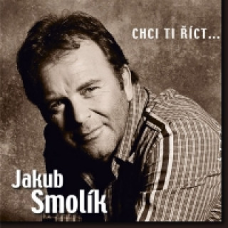 Audio Jakub Smolík - Chci ti říct… - CD neuvedený autor