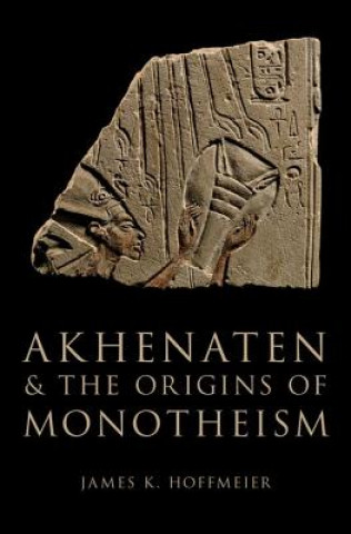 Kniha Akhenaten and the Origins of Monotheism James K. Hoffmeier