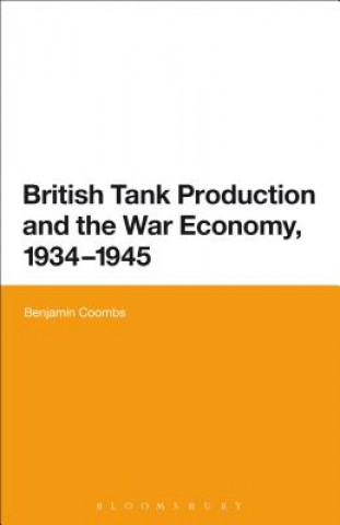 Kniha British Tank Production and the War Economy, 1934-1945 Benjamin Coombs