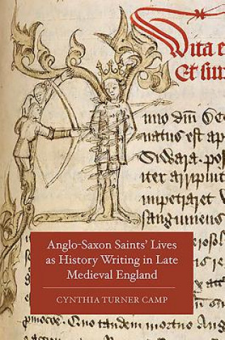 Kniha Anglo-Saxon Saints' Lives as History Writing in Late Medieval England Cynthia Turner Camp