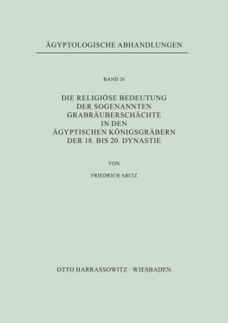 Könyv Die religiöse Bedeutung der sogenannten Grabräuberschächte in den ägyptischen Königsgräbern der 18. bis 20. Dynastie Friedrich Abitz