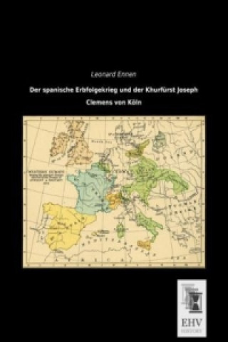 Kniha Der spanische Erbfolgekrieg und der Khurfürst Joseph Clemens von Köln Leonard Ennen