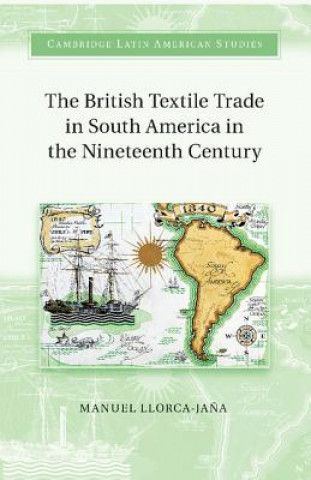 Könyv British Textile Trade in South America in the Nineteenth Century Manuel Llorca-Jana