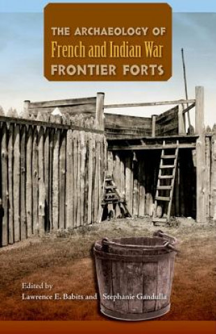 Book Archaeology of French and Indian War Frontier Forts Lawrence E. Babits