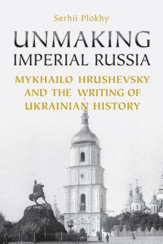 Carte Unmaking Imperial Russia Serhii Plokhy
