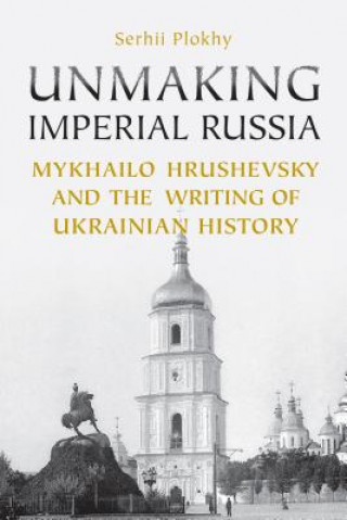 Książka Unmaking Imperial Russia Serhii Plokhy