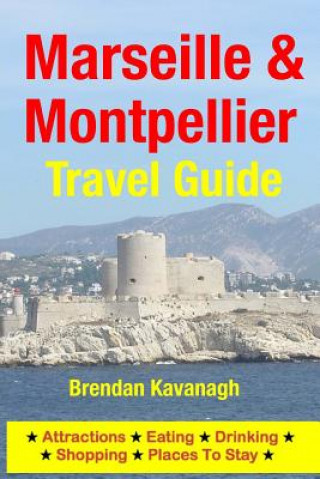 Kniha Marseille & Montpellier Travel Guide - Attractions, Eating, Brendan Kavanagh