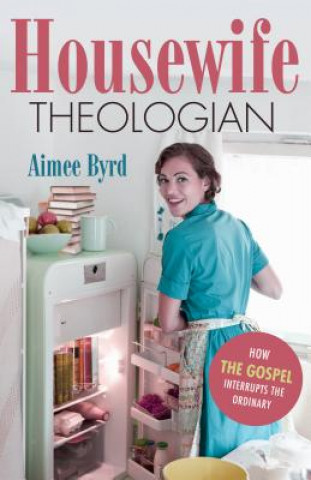 Kniha Housewife Theologian Aimee Byrd