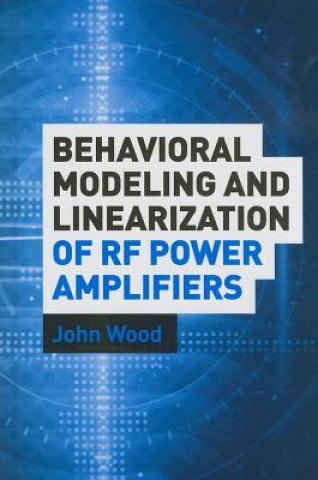 Kniha Behavioral Modeling and Linearization of RF Power Amplifiers John Wood