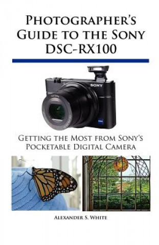 Kniha Photographer's Guide to the Sony DSC-RX100 Alexander S. White