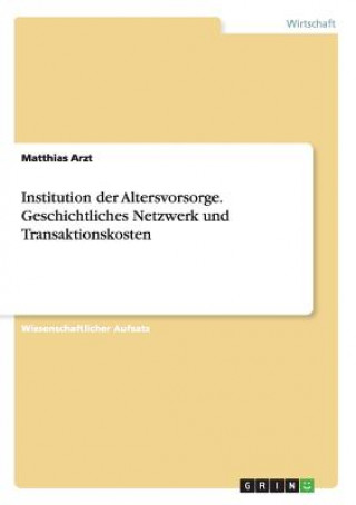 Könyv Institution der Altersvorsorge. Geschichtliches Netzwerk und Transaktionskosten Matthias Arzt