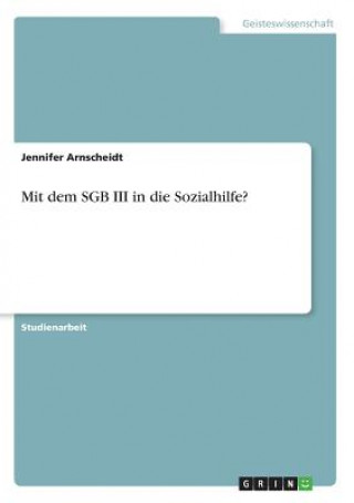 Kniha Mit dem SGB III in die Sozialhilfe? Jennifer Arnscheidt