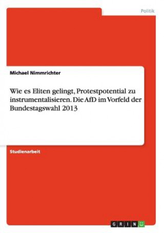 Livre Wie es Eliten gelingt, Protestpotential zu instrumentalisieren. Die AfD im Vorfeld der Bundestagswahl 2013 Michael Nimmrichter