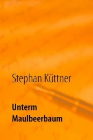 Knjiga Unterm Maulbeerbaum Stephan Küttner