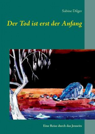 Kniha Tod ist erst der Anfang - eine Reise durch das Jenseits Sabine Dilger