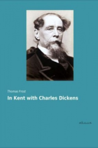 Kniha In Kent with Charles Dickens Thomas Frost