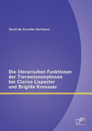 Carte literarischen Funktionen der Tiermetamorphosen bei Clarice Lispector und Brigitte Kronauer Sarah de Carvalho Hartmann