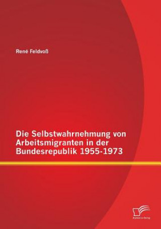 Libro Selbstwahrnehmung von Arbeitsmigranten in der Bundesrepublik 1955-1973 René Feldvoß