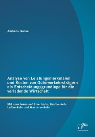 Carte Analyse von Leistungsmerkmalen und Kosten von Guterverkehrstragern als Entscheidungsgrundlage fur die verladende Wirtschaft Andreas Franke