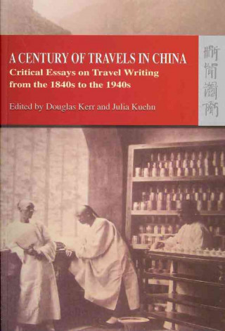 Kniha Century of Travels in China - Critical Essays on Travel Writing from the 1840s to the 1940s Douglas Kerr