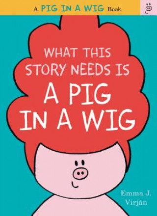 Könyv What This Story Needs Is a Pig in a Wig Emma J. Virjan