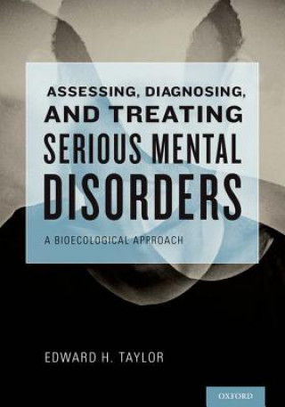 Könyv Assessing, Diagnosing, and Treating Serious Mental Disorders Edward H. Taylor