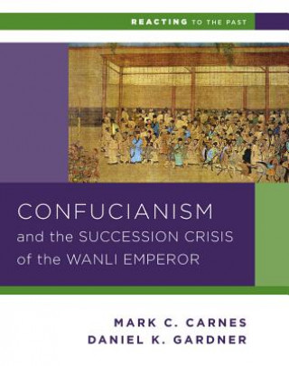 Kniha Confucianism and the Succession Crisis of the Wanli Emperor, 1587 Daniel K. Gardner