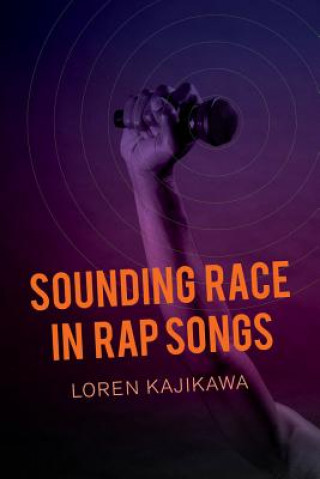 Könyv Sounding Race in Rap Songs Loren Kajikawa