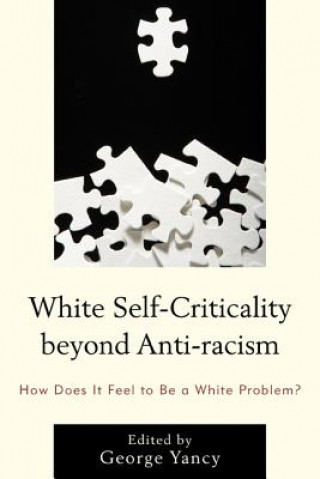 Kniha White Self-Criticality beyond Anti-racism George Yancy