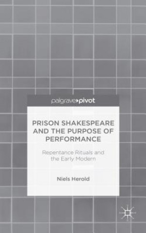 Kniha Prison Shakespeare and the Purpose of Performance: Repentance Rituals and the Early Modern Niels Herold