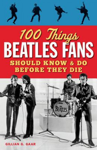 Könyv 100 Things Beatles Fans Should Know and do Before They Die Gillian G. Gaar