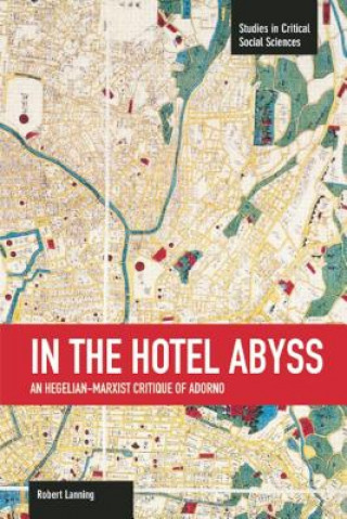 Könyv In The Hotel Abyss: An Hegelian-marxist Critique Of Adorno Robert Lanning