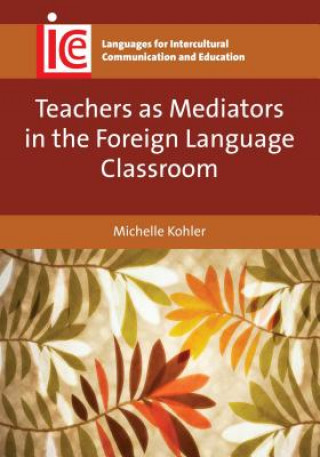 Kniha Teachers as Mediators in the Foreign Language Classroom Michelle Kohler