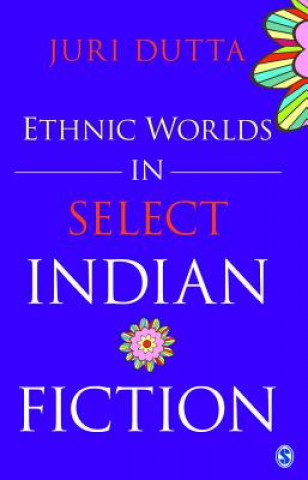 Knjiga Ethnic Worlds in Select Indian Fiction Juri Dutta