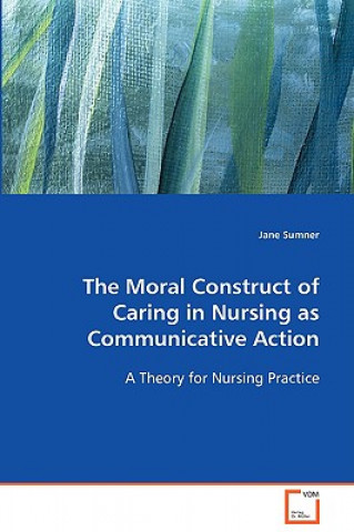 Carte Moral Construct of Caring in Nursing as Communicative Action Jane Sumner