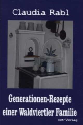 Kniha Generationen-Rezepte einer Waldviertler Familie Claudia Rabl