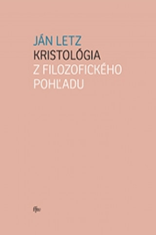 Book Kristológia z filozofického pohľadu Ján Letz