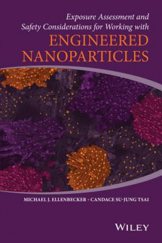 Livre Exposure Assessment and Safety Considerations  for  Working with Engineered Nanoparticles Michael J. Ellenbecker