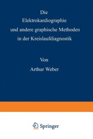 Carte Die Elektrokardiographie und andere graphische Methoden in der Kreislaufdiagnostik Arthur Weber