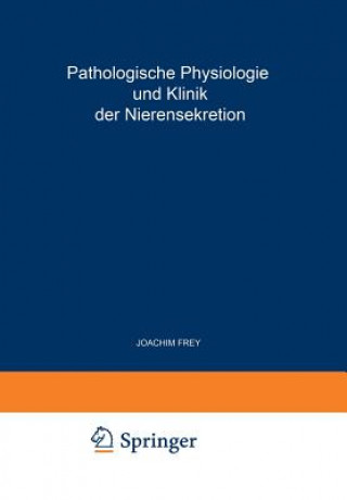 Könyv Pathologische Physiologie Und Klinik Der Nierensekretion Joachim Frey