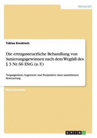 Carte ertragssteuerliche Behandlung von Sanierungsgewinnen nach dem Wegfall des  3 Nr. 66 EStG (a. F.) Tobias Knobloch