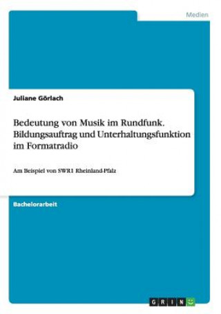 Kniha Bedeutung von Musik im Rundfunk. Bildungsauftrag und Unterhaltungsfunktion im Formatradio Juliane Görlach
