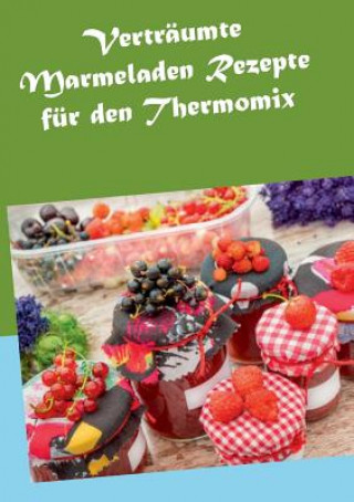 Carte Vertraumte Marmeladen Rezepte fur den Thermomix Hannah Horstmann