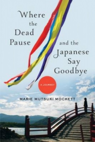 Buch Where the Dead Pause, and the Japanese Say Goodbye Marie Mutsuki Mockett