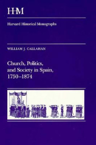 Książka Church, Politics, and Society in Spain, 1750-1874 William J. Callahan