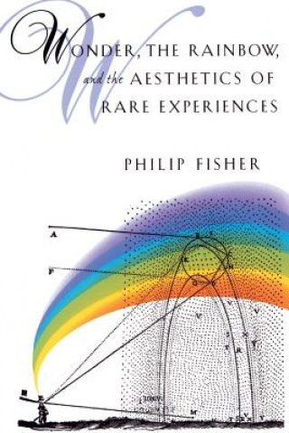 Könyv Wonder, the Rainbow, and the Aesthetics of Rare Experiences Philip Fisher
